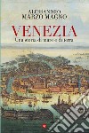 Venezia. Una storia di mare e di terra libro di Marzo Magno Alessandro