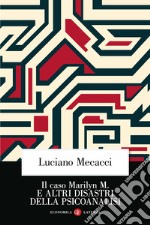 Il caso Marilyn M. E altri disastri della psicoanalisi. Nuova ediz. libro