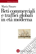 Reti commerciali e traffici globali in età moderna libro