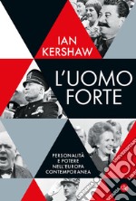 L'uomo forte. Personalità e potere nell'Europa contemporanea libro