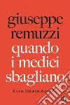 Quando i medici sbagliano. E come discuterne in pubblico libro di Remuzzi Giuseppe