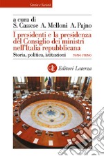 I presidenti e la presidenza del Consiglio dei ministri nell'Italia repubblicana. Storia, politica, istituzioni libro