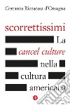 Scorrettissimi. La cancel culture nella cultura americana libro di Rizzacasa D'Orsogna Costanza