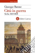 Città in guerra. Sicilia 1820-1821 libro