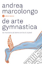 De arte gymnastica. Da Maratona ad Atene con le ali ai piedi libro
