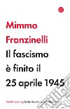 Il fascismo è finito il 25 aprile 1945 libro
