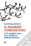 Il passero coraggioso. «Cipì», Mario Lodi e la scuola democratica libro di Roghi Vanessa