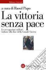 La vittoria senza pace. Le occupazioni militari italiane alla fine della Grande Guerra libro