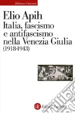 Italia, fascismo e antifascismo nella Venezia Giulia (1918-1943) libro