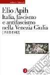 Italia, fascismo e antifascismo nella Venezia Giulia (1918-1943) libro di Apih Elio