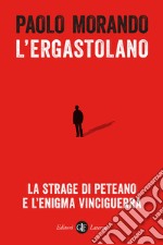 L'ergastolano. La strage di Peteano e l'enigma Vinciguerra libro