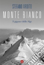 Monte Bianco. Il gigante delle Alpi libro