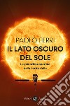 Il lato oscuro del Sole. L'esplorazione spaziale della nostra stella libro di Ferri Paolo