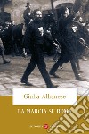 La marcia su Roma. Nuova ediz. libro di Albanese Giulia