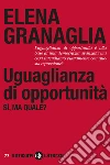 Uguaglianza di opportunità. Si, ma quale? libro di Granaglia Elena