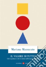 Il valore di tutto. Chi lo produce e chi lo sottrae nell'economia globale libro