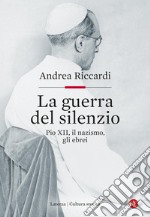 La guerra del silenzio. Pio XII, il nazismo, gli ebrei libro