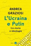 L'Ucraina e Putin tra storia e ideologia libro di Graziosi Andrea