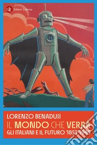 Il mondo che verrà. Gli italiani e il futuro 1851-1945 libro