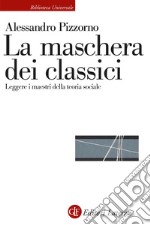 La maschera dei classici. Leggere i maestri della teoria sociale libro