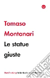 Le statue giuste libro di Montanari Tomaso