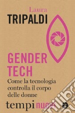 Gender tech. Come la tecnologia controlla il corpo delle donne libro