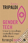 Gender tech. Come la tecnologia controlla il corpo delle donne libro di Tripaldi Laura