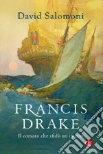 Francis Drake. Il corsaro che sfidò un impero