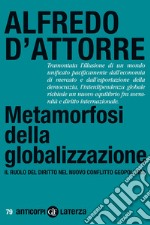 Metamorfosi della globalizzazione. Il ruolo del diritto nel nuovo conflitto geopolitico libro