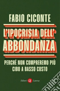 L'ipocrisia dell'abbondanza. Perch� non compreremo pi� cibo a basso costo