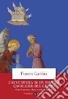L'avventura di un povero cavaliere del Cristo. Frate Francesco, Dante, madonna Povertà libro di Cardini Franco