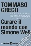 Curare il mondo con Simone Weil libro