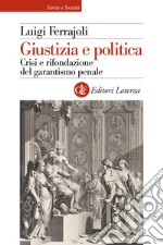 Giustizia e politica. Crisi e rifondazione del garantismo penale libro