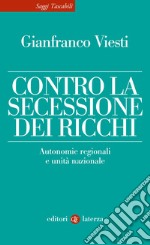 Contro la secessione dei ricchi. Autonomie regionali e unità nazionale libro