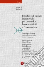 Investire sul capitale immateriale per la crescita, la competitività e l'occupazione. Una nuova alleanza tra scuola, università, ricerca e impresa libro