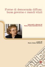 Forme di democrazia diffusa: buon governo e mondi vitali. Interventi e discorsi di Maria Paola Colombo Svevo