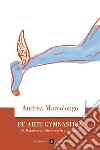 De arte gymnastica. Da Maratona ad Atene con le ali ai piedi libro di Marcolongo Andrea