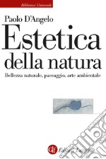 Estetica della natura. Bellezza naturale, paesaggio, arte ambientale libro