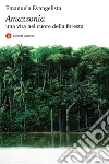 Amazzonia. Una vita nel cuore della foresta libro di Evangelista Emanuela