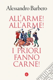 All'arme! All'arme! I priori fanno carne!