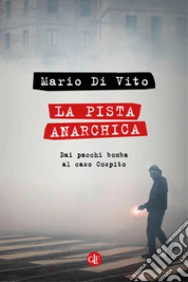 La pista anarchica. Dai pacchi bomba al caso Cospito