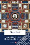 La corte dei Cesari fra Augusto e Nerone libro di Pani Mario