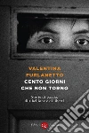 Cento giorni che non torno. Storie di pazzia, di ribellione e di libertà libro