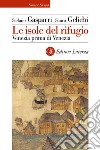 Le isole del rifugio. Venezia prima di Venezia libro