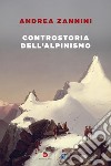 Controstoria dell'alpinismo libro di Zannini Andrea
