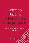 La Repubblica sotto processo. Storia giudiziaria della politica italiana 1994-2023 libro