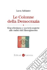 Le colonne della democrazia. Giacobinismo e società segrete alle radici del Risorgimento libro