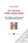 Le colonne della democrazia. Giacobinismo e società segrete alle radici del Risorgimento libro di Addante Luca