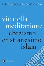 Vie della meditazione. Ebraismo, cristianesimo, islam libro