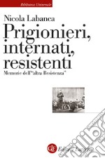 Prigionieri, internati, resistenti. Memorie dell'«altra Resistenza» libro